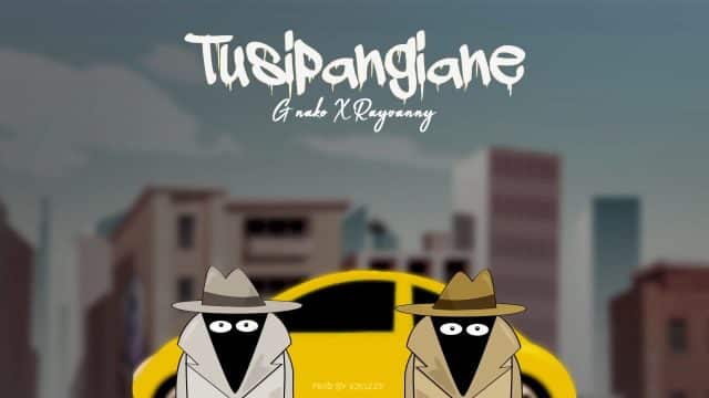 AUDIO: G Nako Ft Rayvanny – Tusipangiane Mp3 Download