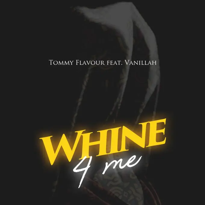 AUDIO: Tommy Flavour Ft Vanillah – Whine 4 Me Mp3 Download
